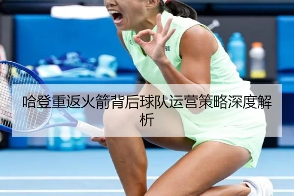 哈登重返火箭背后球队运营策略深度解析