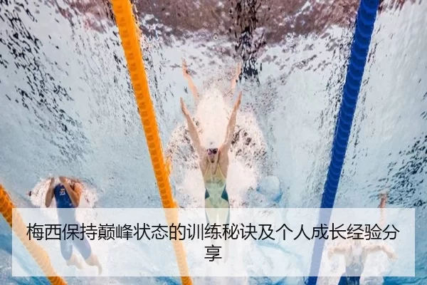 梅西保持巅峰状态的训练秘诀及个人成长经验分享